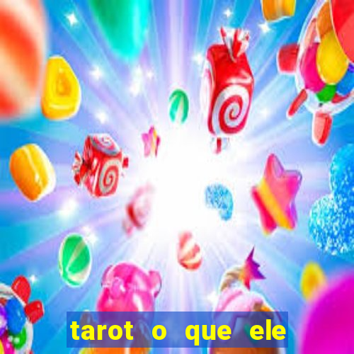 tarot o que ele sente por mim